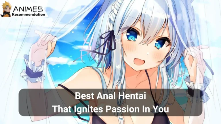 Best Anal Hentai That Ignites Passion in You