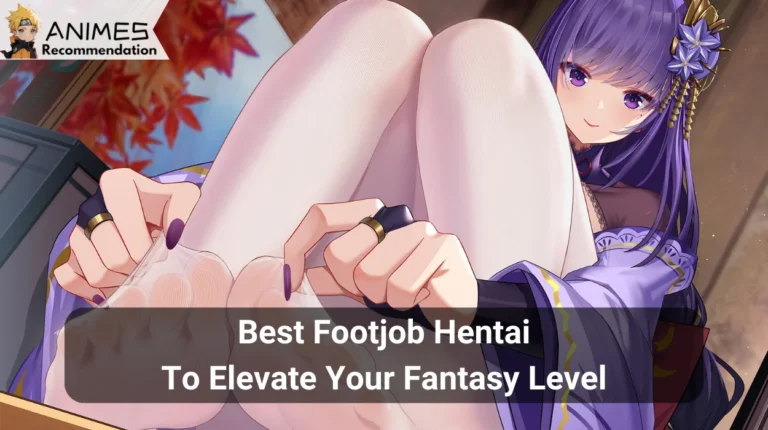 10 Best Footjob Hentai to Elevate Your Fantasy Level