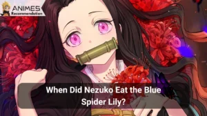Read more about the article  When Did Nezuko Eat the Blue Spider Lily?